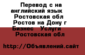 Перевод с/на английский язык.  - Ростовская обл., Ростов-на-Дону г. Бизнес » Услуги   . Ростовская обл.